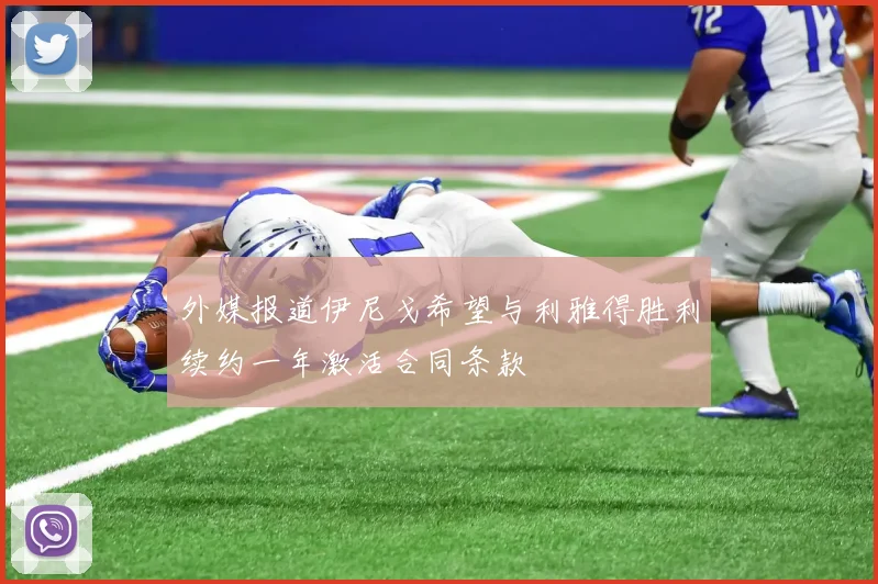 外媒报道伊尼戈希望与利雅得胜利续约一年激活合同条款