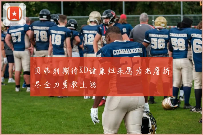 贝弗利期待KD健康归来愿为老詹拼尽全力勇敢上场