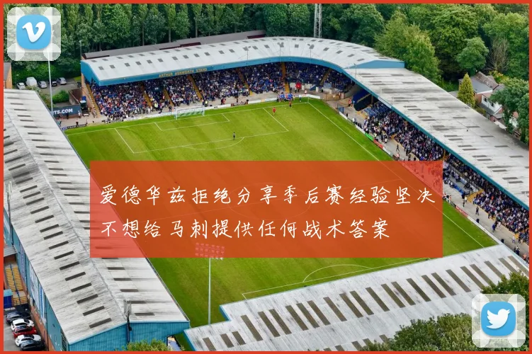 爱德华兹拒绝分享季后赛经验坚决不想给马刺提供任何战术答案